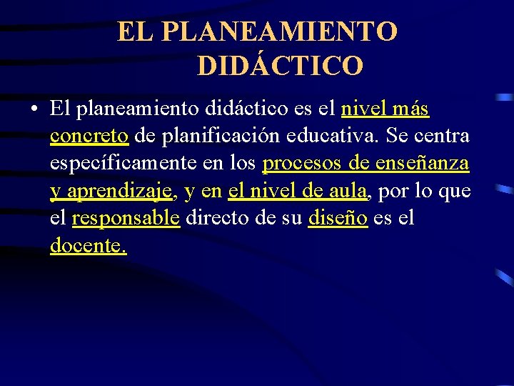 EL PLANEAMIENTO DIDÁCTICO • El planeamiento didáctico es el nivel más concreto de planificación