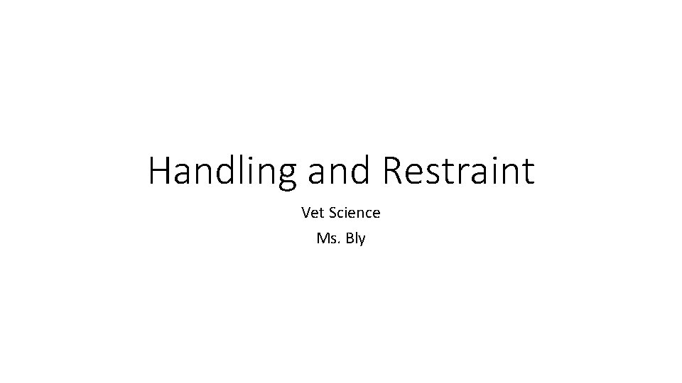 Handling and Restraint Vet Science Ms. Bly 