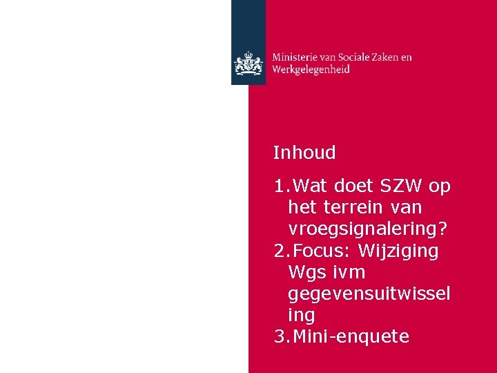 Inhoud 1. Wat doet SZW op het terrein van vroegsignalering? 2. Focus: Wijziging Wgs