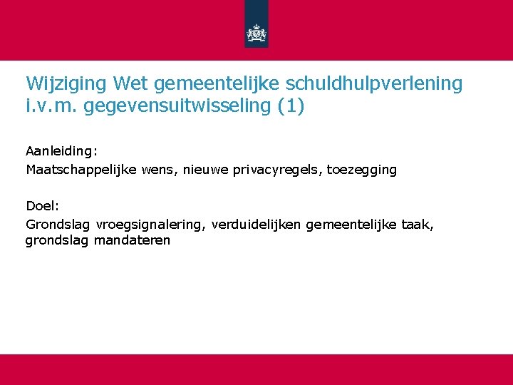 Wijziging Wet gemeentelijke schuldhulpverlening i. v. m. gegevensuitwisseling (1) Aanleiding: Maatschappelijke wens, nieuwe privacyregels,