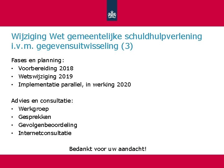 Wijziging Wet gemeentelijke schuldhulpverlening i. v. m. gegevensuitwisseling (3) Fases en planning: • Voorbereiding