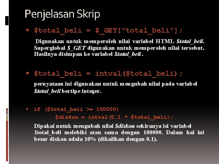 Penjelasan Skrip $total_beli = $_GET["total_beli"]; Digunakan untuk memperoleh nilai variabel HTML $total_beli. Superglobal $_GET