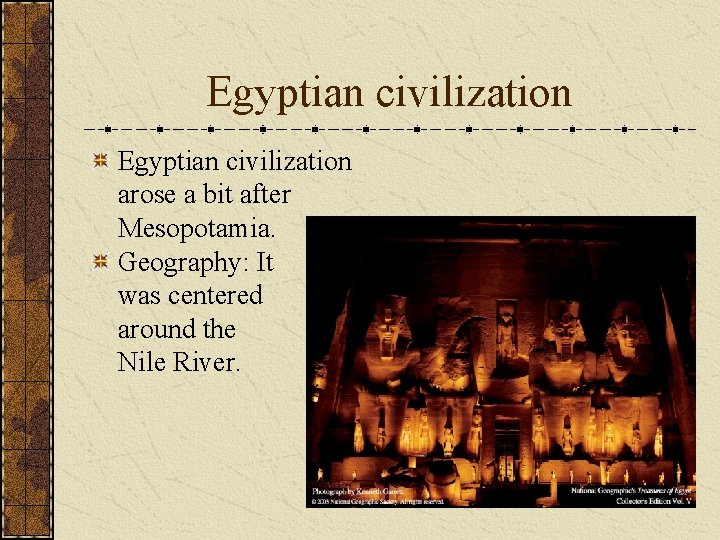 Egyptian civilization arose a bit after Mesopotamia. Geography: It was centered around the Nile Egyptian civilization arose a bit after Mesopotamia. Geography: It was centered around the Nile