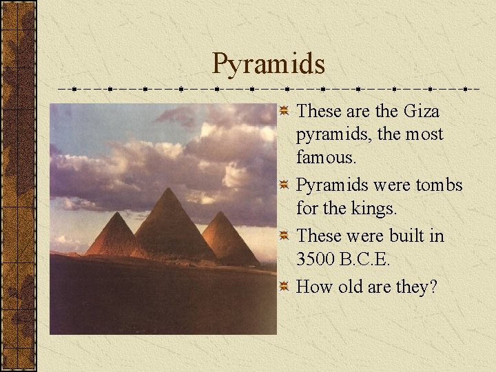 Pyramids These are the Giza pyramids, the most famous. Pyramids were tombs for the Pyramids These are the Giza pyramids, the most famous. Pyramids were tombs for the