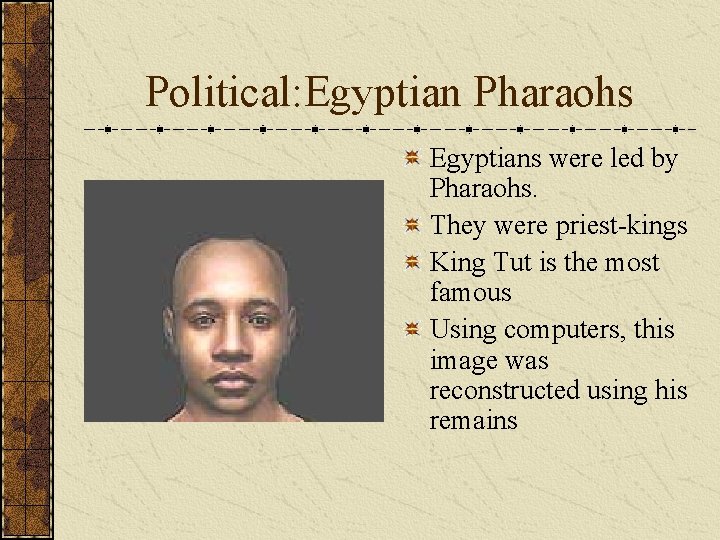 Political: Egyptian Pharaohs Egyptians were led by Pharaohs. They were priest-kings King Tut is Political: Egyptian Pharaohs Egyptians were led by Pharaohs. They were priest-kings King Tut is