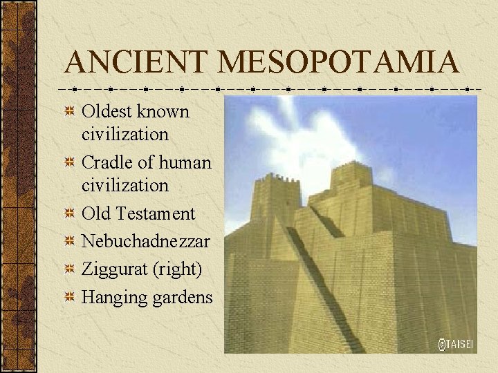 ANCIENT MESOPOTAMIA Oldest known civilization Cradle of human civilization Old Testament Nebuchadnezzar Ziggurat (right) ANCIENT MESOPOTAMIA Oldest known civilization Cradle of human civilization Old Testament Nebuchadnezzar Ziggurat (right)