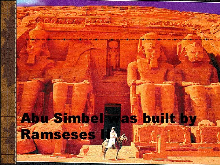 Abu Simbel was built by Ramseses II Abu Simbel was built by Ramseses II