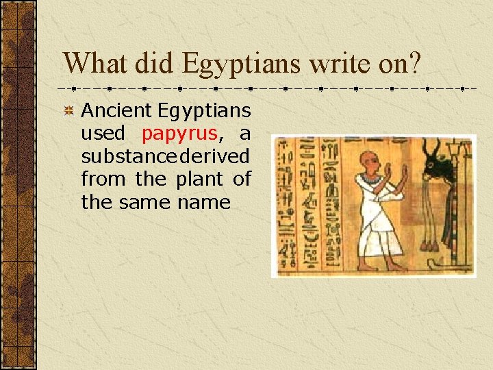What did Egyptians write on? Ancient Egyptians used papyrus, a substance derived from the What did Egyptians write on? Ancient Egyptians used papyrus, a substance derived from the