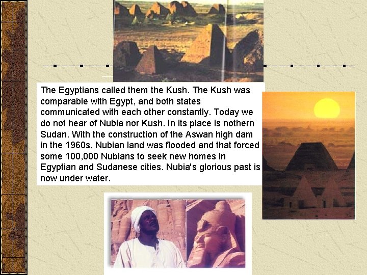 The Egyptians called them the Kush. The Kush was comparable with Egypt, and both The Egyptians called them the Kush. The Kush was comparable with Egypt, and both