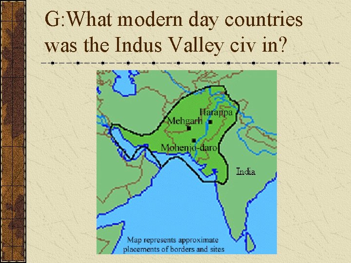 G: What modern day countries was the Indus Valley civ in? G: What modern day countries was the Indus Valley civ in?