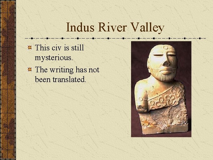 Indus River Valley This civ is still mysterious. The writing has not been translated. Indus River Valley This civ is still mysterious. The writing has not been translated.