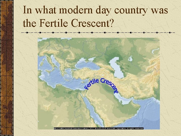 In what modern day country was the Fertile Crescent? In what modern day country was the Fertile Crescent?