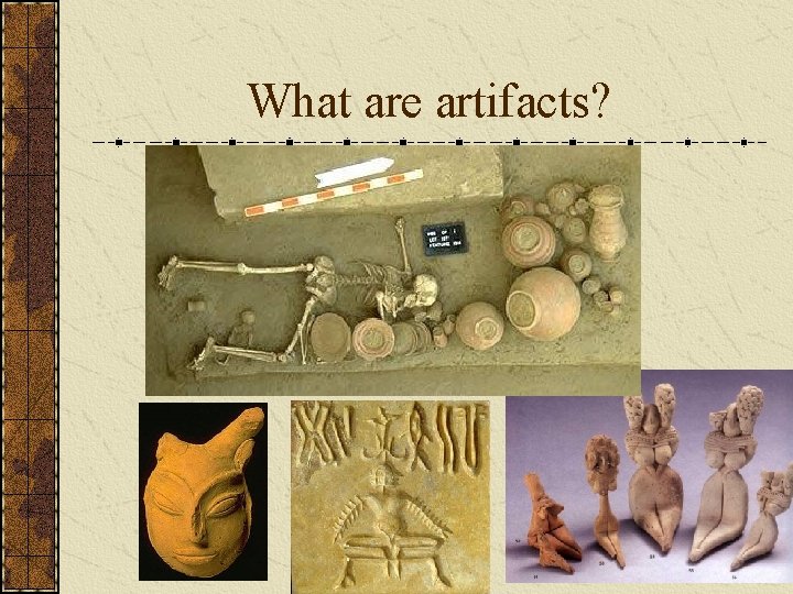 What are artifacts? What are artifacts?