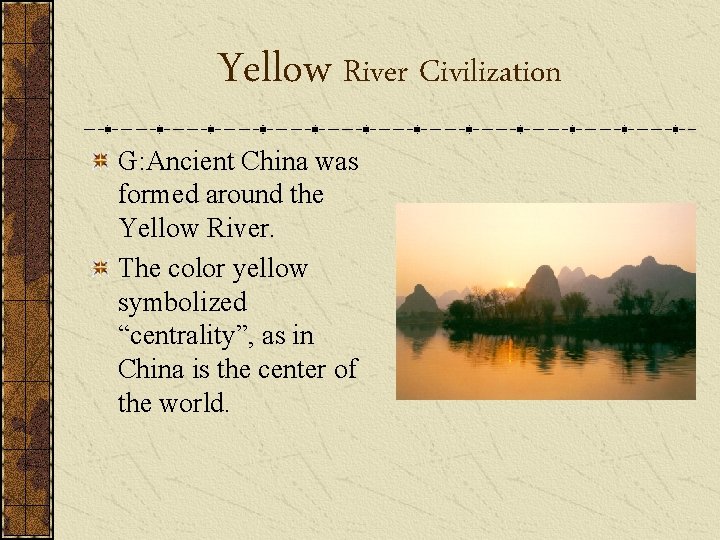 Yellow River Civilization G: Ancient China was formed around the Yellow River. The color Yellow River Civilization G: Ancient China was formed around the Yellow River. The color