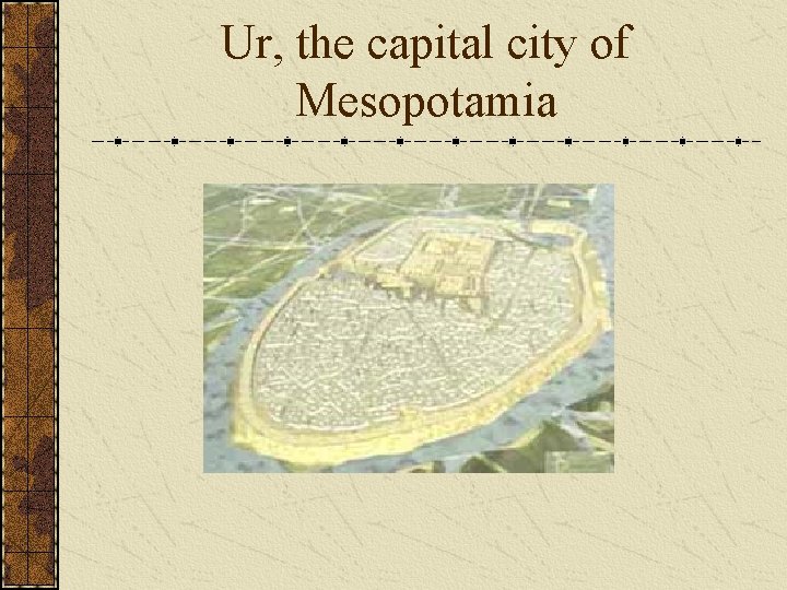 Ur, the capital city of Mesopotamia Ur, the capital city of Mesopotamia