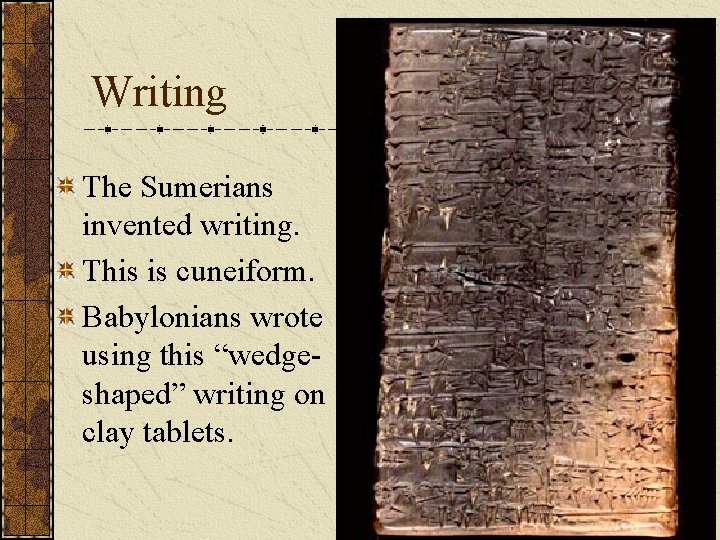 Writing The Sumerians invented writing. This is cuneiform. Babylonians wrote using this “wedgeshaped” writing Writing The Sumerians invented writing. This is cuneiform. Babylonians wrote using this “wedgeshaped” writing