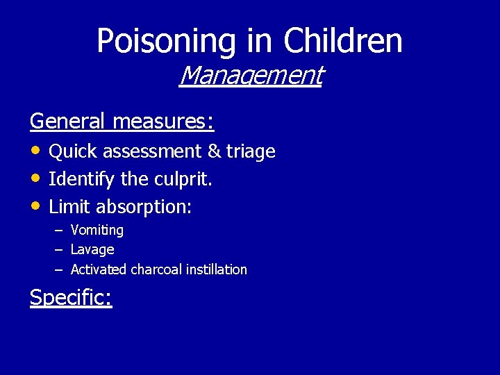 Poisoning in Children Management General measures: • Quick assessment & triage • Identify the