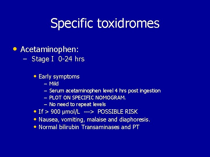 Specific toxidromes • Acetaminophen: – Stage I 0 -24 hrs • Early symptoms –