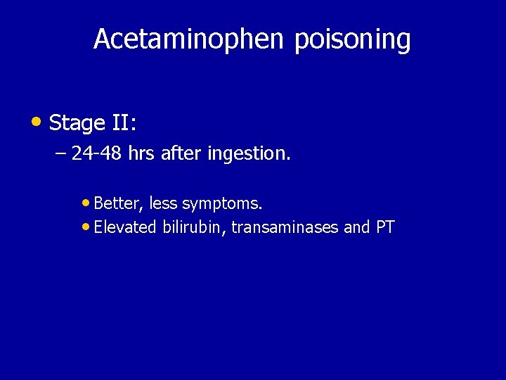 Acetaminophen poisoning • Stage II: – 24 -48 hrs after ingestion. • Better, less