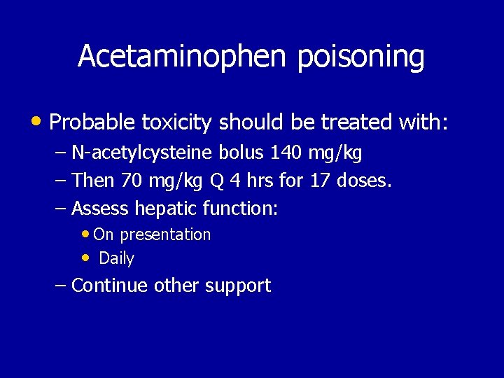 Acetaminophen poisoning • Probable toxicity should be treated with: – N-acetylcysteine bolus 140 mg/kg