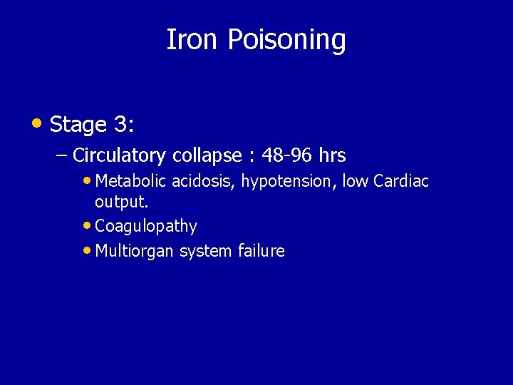 Iron Poisoning • Stage 3: – Circulatory collapse : 48 -96 hrs • Metabolic