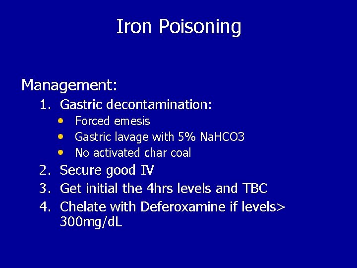 Iron Poisoning Management: 1. Gastric decontamination: • Forced emesis • Gastric lavage with 5%