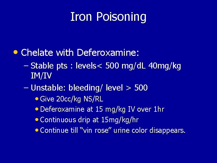 Iron Poisoning • Chelate with Deferoxamine: – Stable pts : levels< 500 mg/d. L