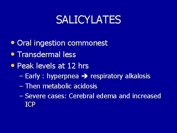 SALICYLATES • Oral ingestion commonest • Transdermal less • Peak levels at 12 hrs