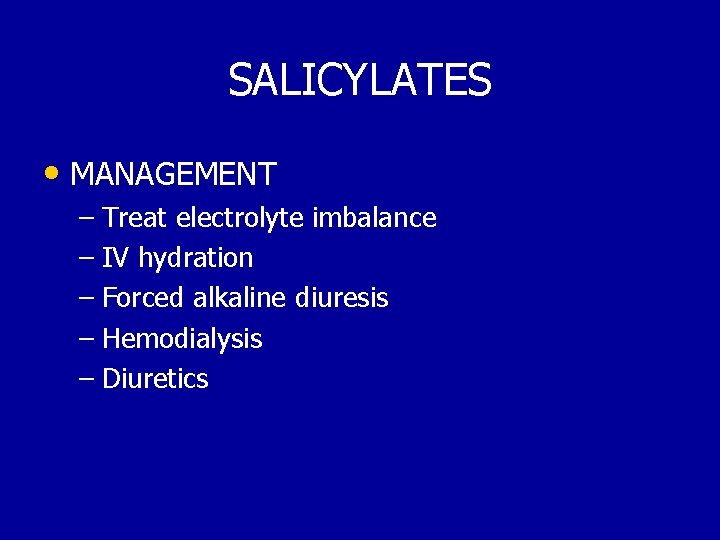 SALICYLATES • MANAGEMENT – Treat electrolyte imbalance – IV hydration – Forced alkaline diuresis