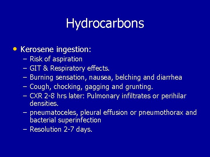 Hydrocarbons • Kerosene ingestion: – – – Risk of aspiration GIT & Respiratory effects.