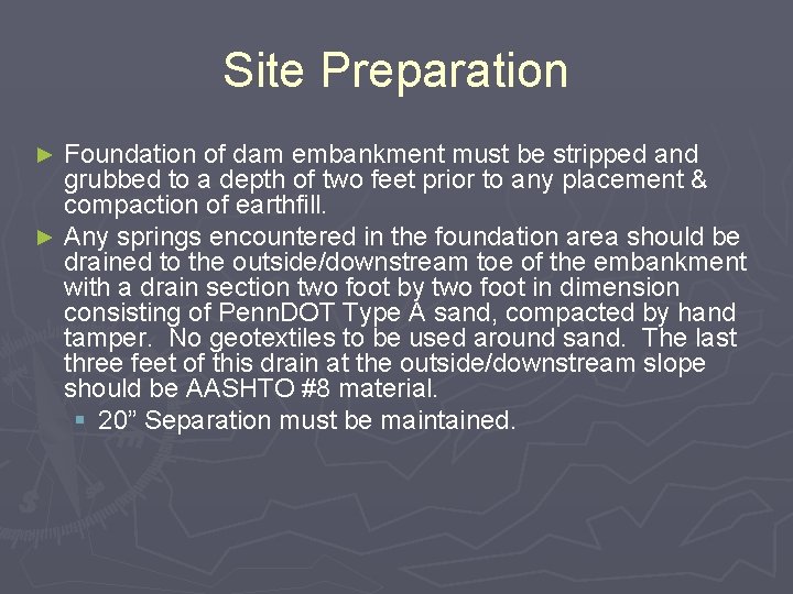 Site Preparation Foundation of dam embankment must be stripped and grubbed to a depth