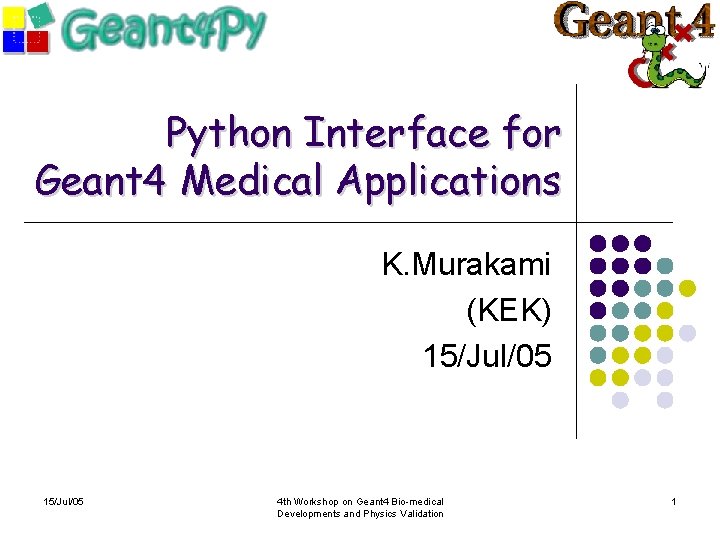 Python Interface for Geant 4 Medical Applications K. Murakami (KEK) 15/Jul/05 4 th Workshop