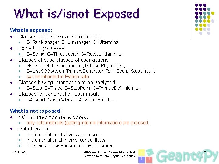 What is/isnot Exposed What is exposed: l Classes for main Geant 4 flow control