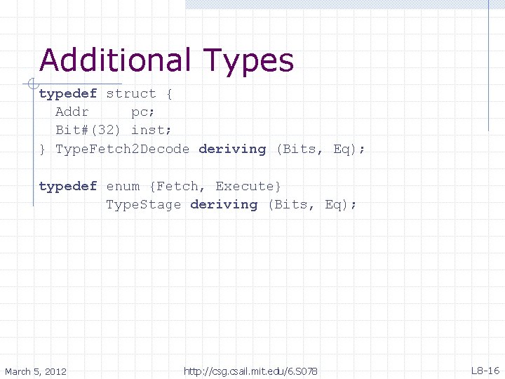 Additional Types typedef struct { Addr pc; Bit#(32) inst; } Type. Fetch 2 Decode