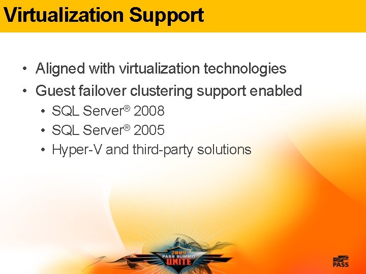 Virtualization Support • Aligned with virtualization technologies • Guest failover clustering support enabled •