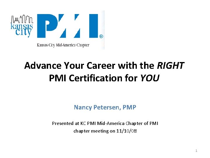 Advance Your Career with the RIGHT PMI Certification for YOU Nancy Petersen, PMP Presented