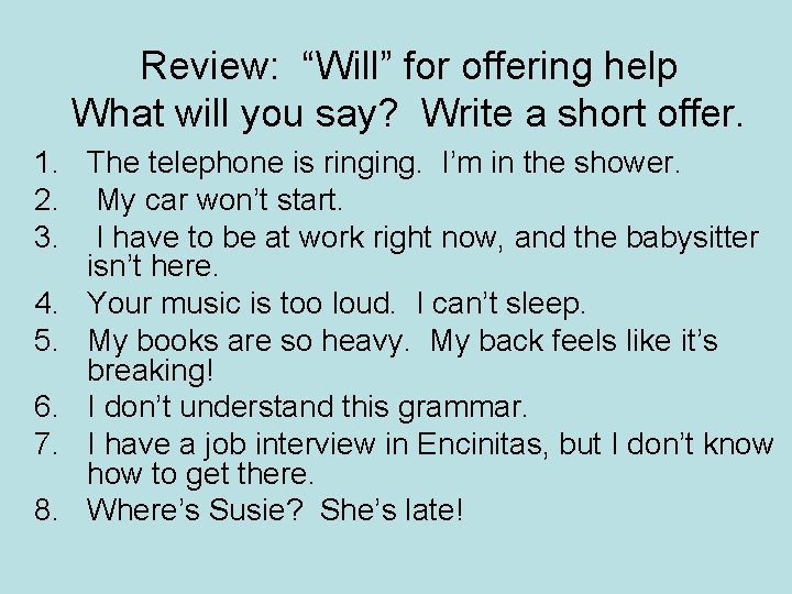 Review: “Will” for offering help What will you say? Write a short offer. 1.