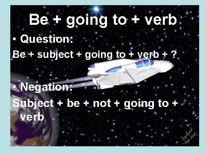 Be + going to + verb • Question: Be + subject + going to