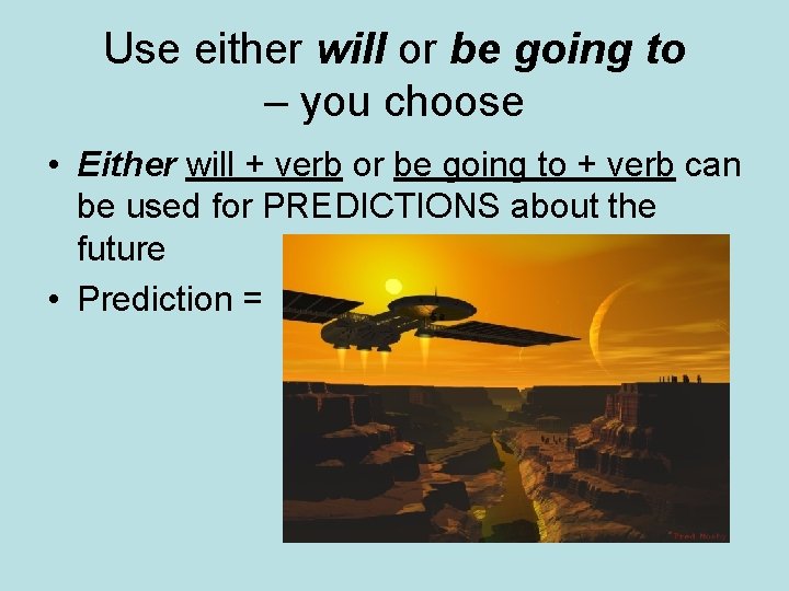 Use either will or be going to – you choose • Either will +