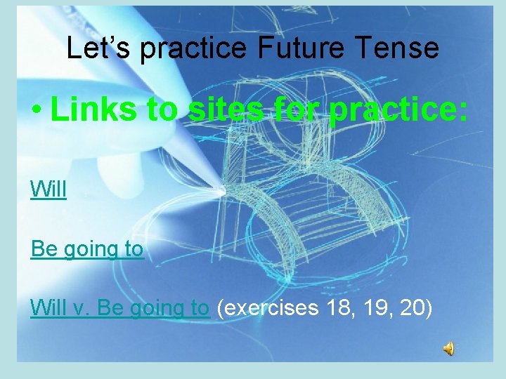 Let’s practice Future Tense • Links to sites for practice: Will Be going to