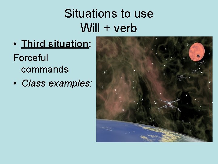 Situations to use Will + verb • Third situation: Forceful commands • Class examples: