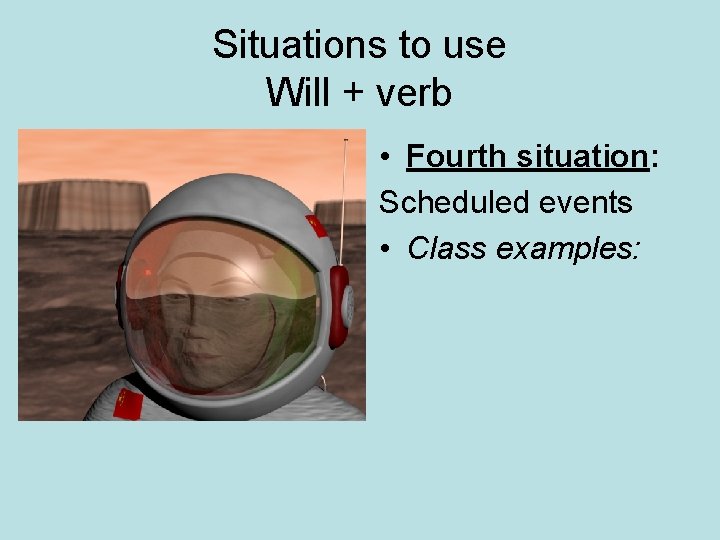 Situations to use Will + verb • Fourth situation: Scheduled events • Class examples: