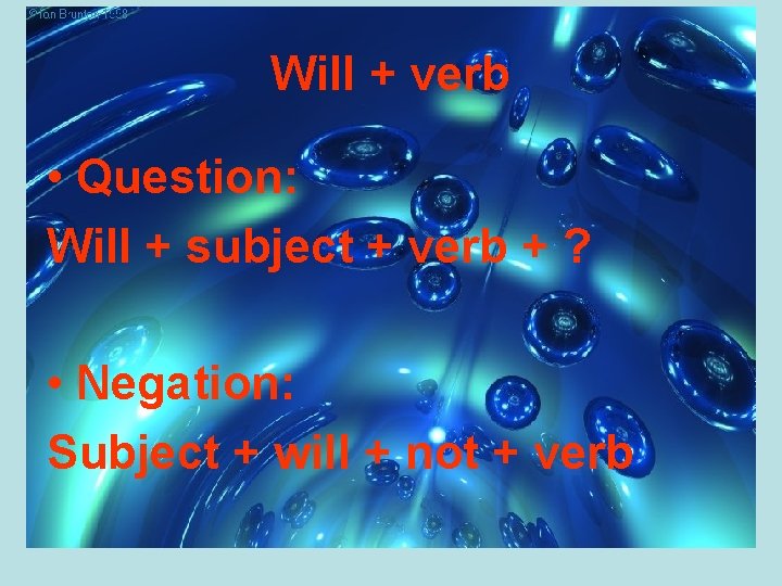 Will + verb • Question: Will + subject + verb + ? • Negation: