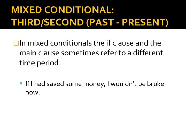 MIXED CONDITIONAL: THIRD/SECOND (PAST - PRESENT) �In mixed conditionals the if clause and the