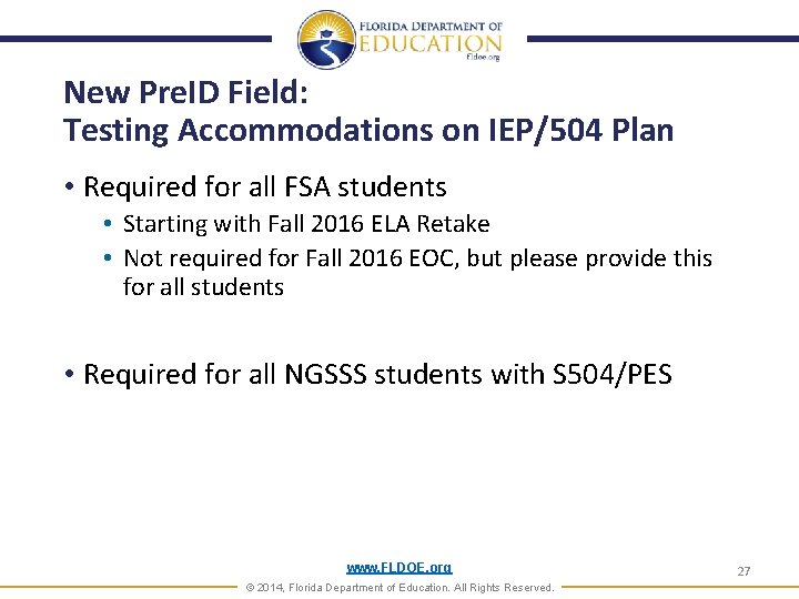 New Pre. ID Field: Testing Accommodations on IEP/504 Plan • Required for all FSA New Pre. ID Field: Testing Accommodations on IEP/504 Plan • Required for all FSA