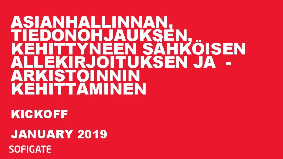 ASIANHALLINNAN, TIEDONOHJAUKSEN, KEHITTYNEEN SÄHKÖISEN ALLEKIRJOITUKSEN JA ARKISTOINNIN KEHITTÄMINEN KICKOFF JANUARY 2019 