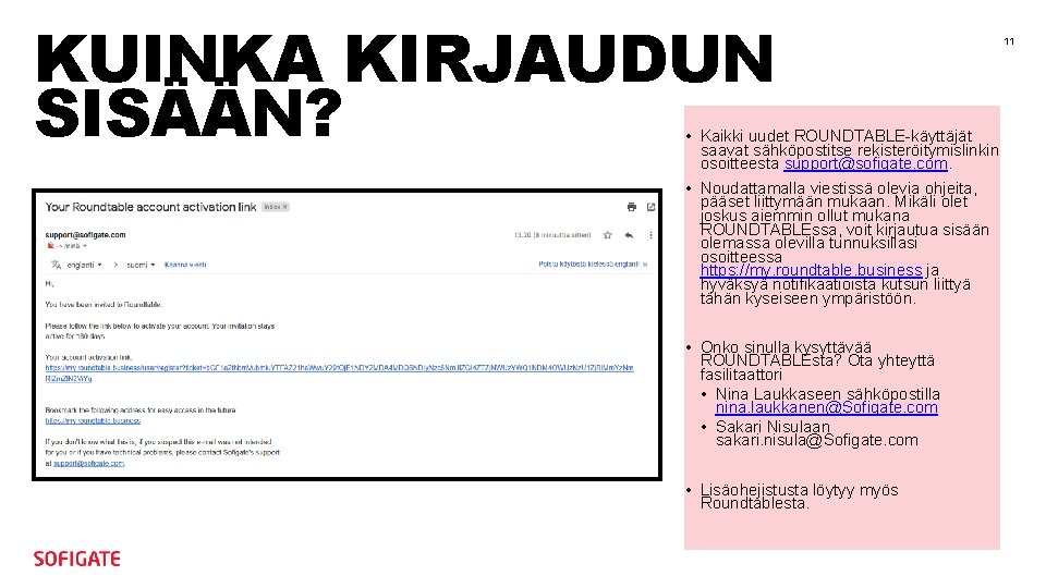 KUINKA KIRJAUDUN SISÄÄN? • Kaikki uudet ROUNDTABLE-käyttäjät saavat sähköpostitse rekisteröitymislinkin osoitteesta support@sofigate. com. • KUINKA KIRJAUDUN SISÄÄN? • Kaikki uudet ROUNDTABLE-käyttäjät saavat sähköpostitse rekisteröitymislinkin osoitteesta support@sofigate. com. •