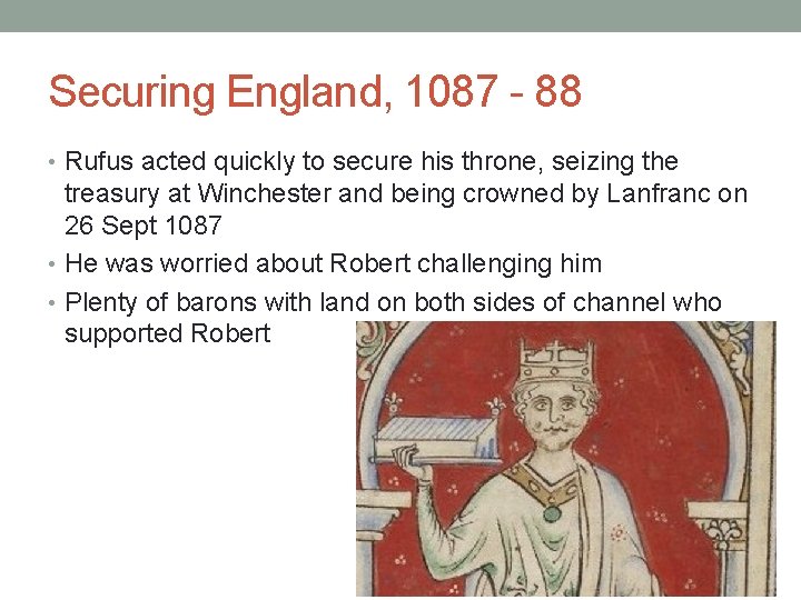 Securing England, 1087 - 88 • Rufus acted quickly to secure his throne, seizing