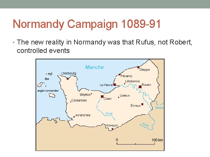 Normandy Campaign 1089 -91 • The new reality in Normandy was that Rufus, not