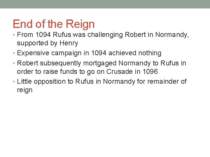 End of the Reign • From 1094 Rufus was challenging Robert in Normandy, supported